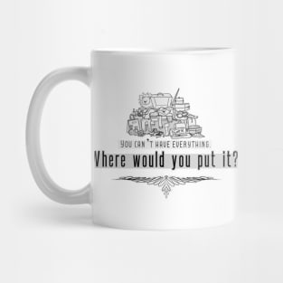 Life Quotes - You can't have everything, where would you put it? Mug